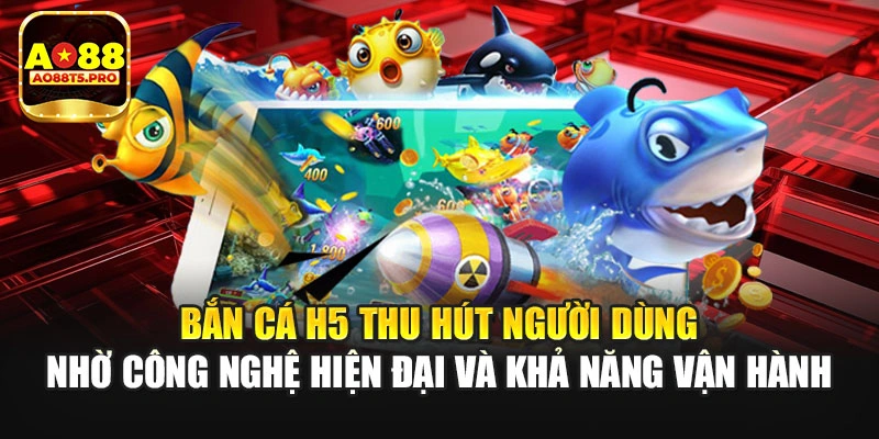 Bắn cá H5 thu hút người dùng 