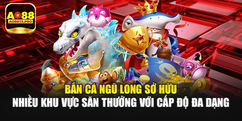 Bắn cá Ngũ Long sở hữu nhiều khu vực săn thưởng