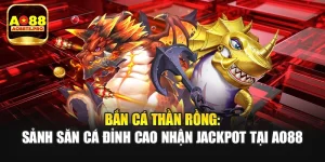 Bắn Cá Thần Rồng: Sảnh Săn Cá Đỉnh Cao Nhận Jackpot Tại AO88