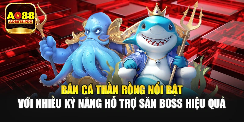 Bắn cá Thần Rồng với nhiều kỹ năng hỗ trợ