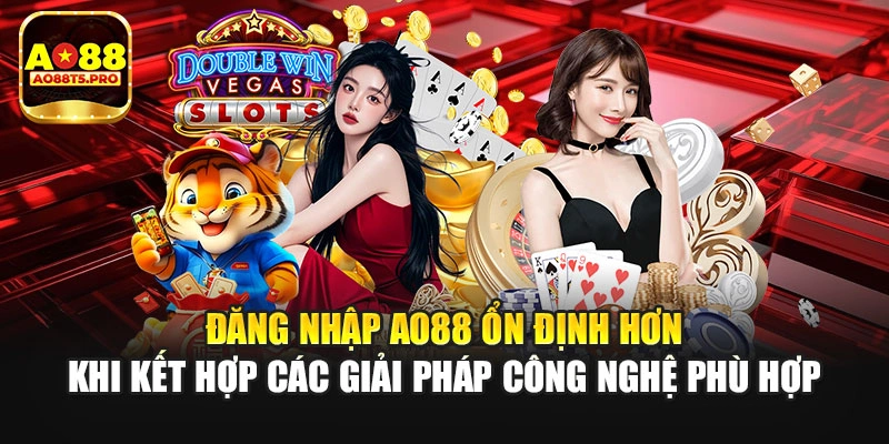 Đăng nhập AO88 ổn định khi kết hợp công nghệ