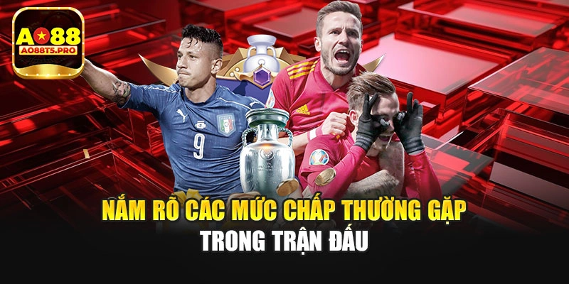 Nắm rõ các mức chấp thường gặp trong trận đấu