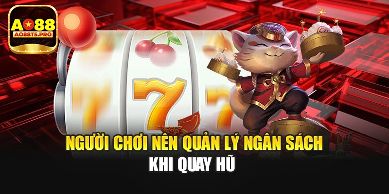 Người chơi nên quản lý ngân sách khi quay hũ 