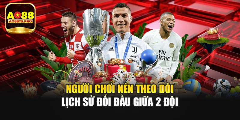Người chơi nên theo dõi lịch sử đối đầu giữa 2 đội