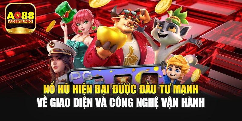 Nổ hũ được đầu tư về giao diện và công nghệ
