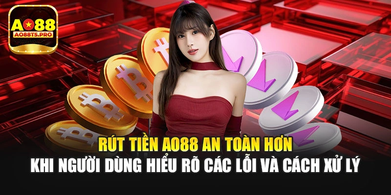 Rút tiền AO88 an toàn khi hiểu rõ cách xử lý