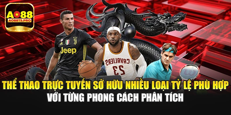 Thể thao trực tuyến sở hữu nhiều loại tỷ lệ