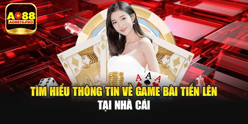 Tìm hiểu thông tin về game bài tiến lên tại nhà cái