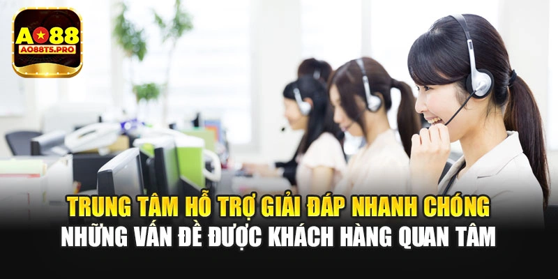 Trung tâm hỗ trợ giải đáp nhanh chóng vấn đề
