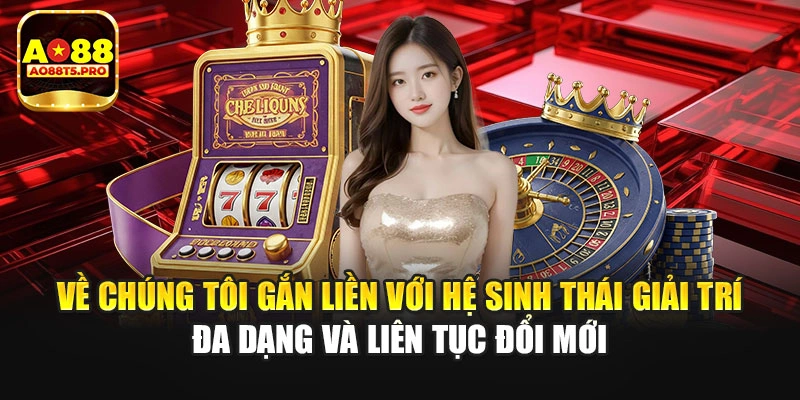 Về chúng tôi gắn liền với giải trí đa dạng và liên tục đổi mới